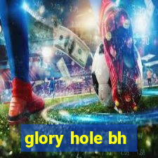 glory hole bh